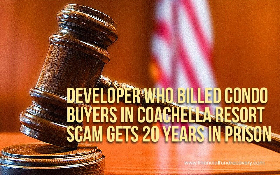 30_11 Developer who billed condo buyers in Coachella resort scam gets 20 years in prison